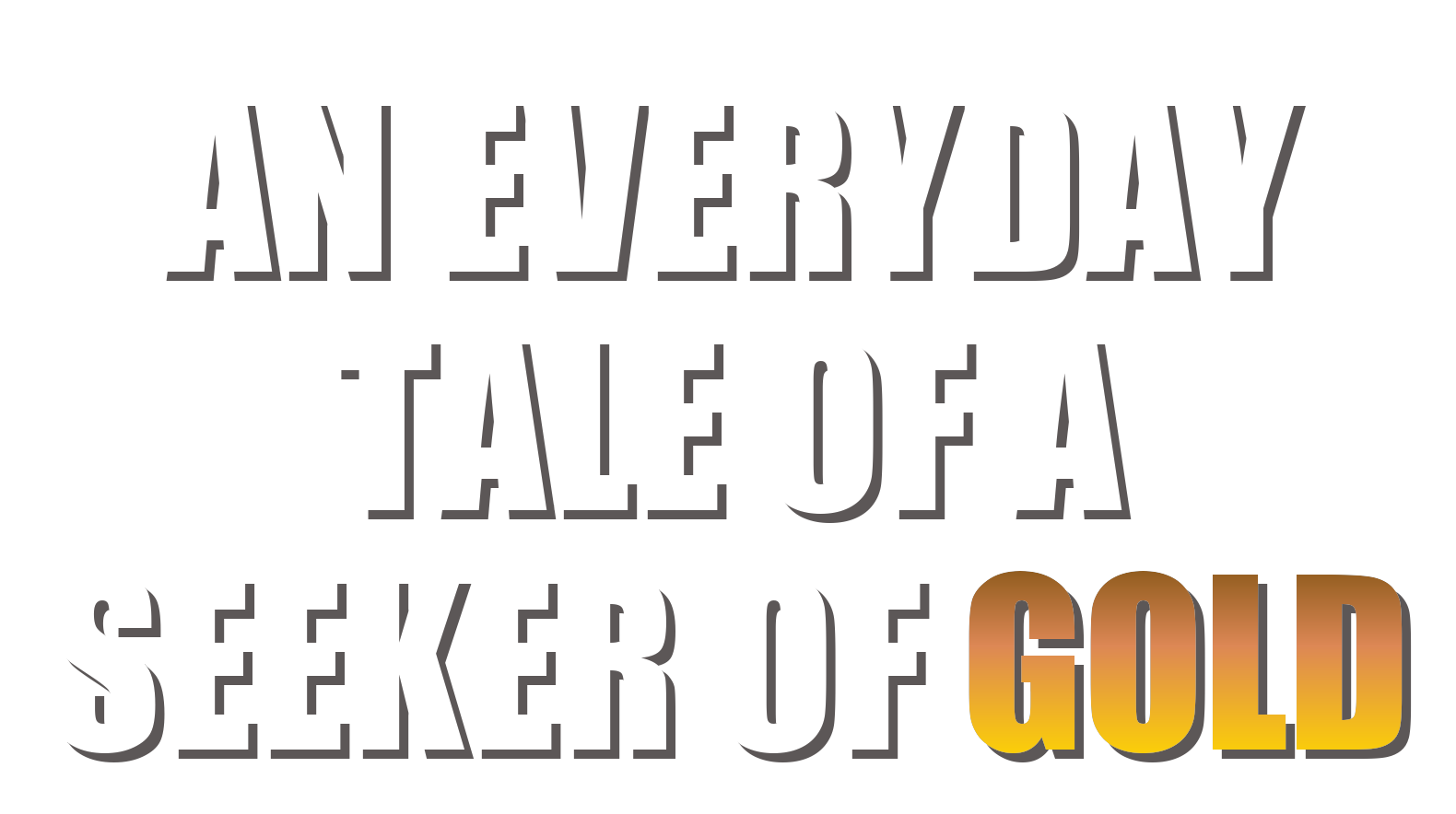 An Everyday Tale of a Seeker of Gold