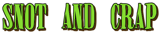 Snot and Crap