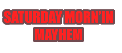 Saturday Mornin' Mayhem